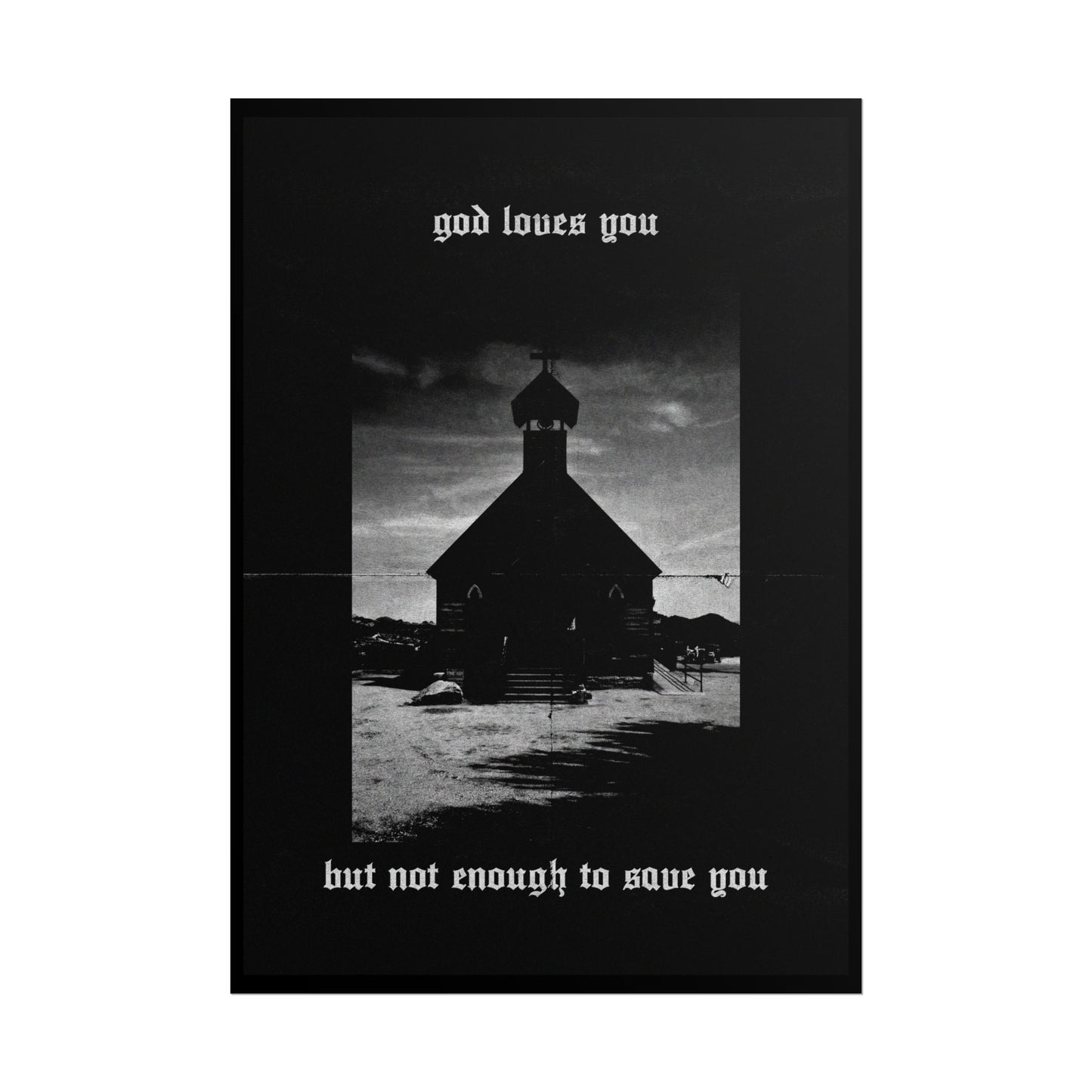 god loves you but not enough to save you art print / poster
