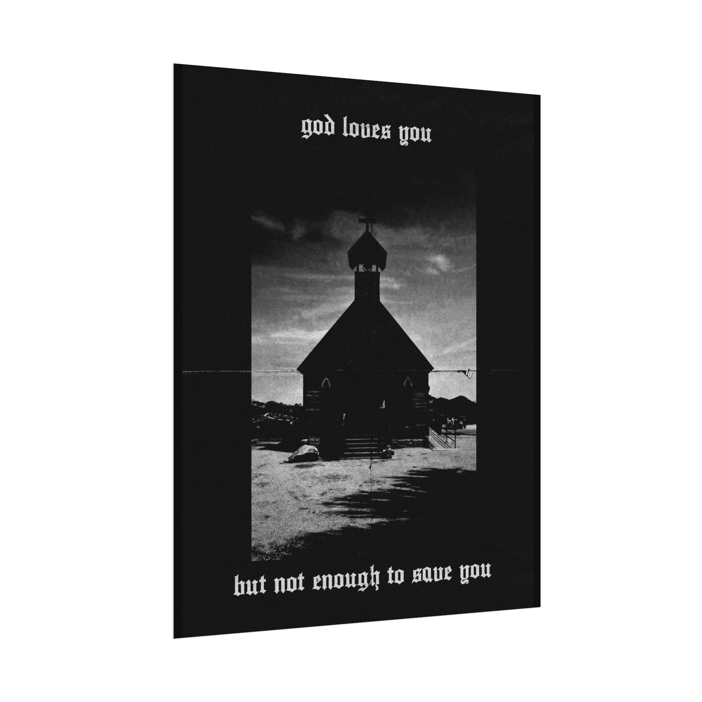 god loves you but not enough to save you art print / poster