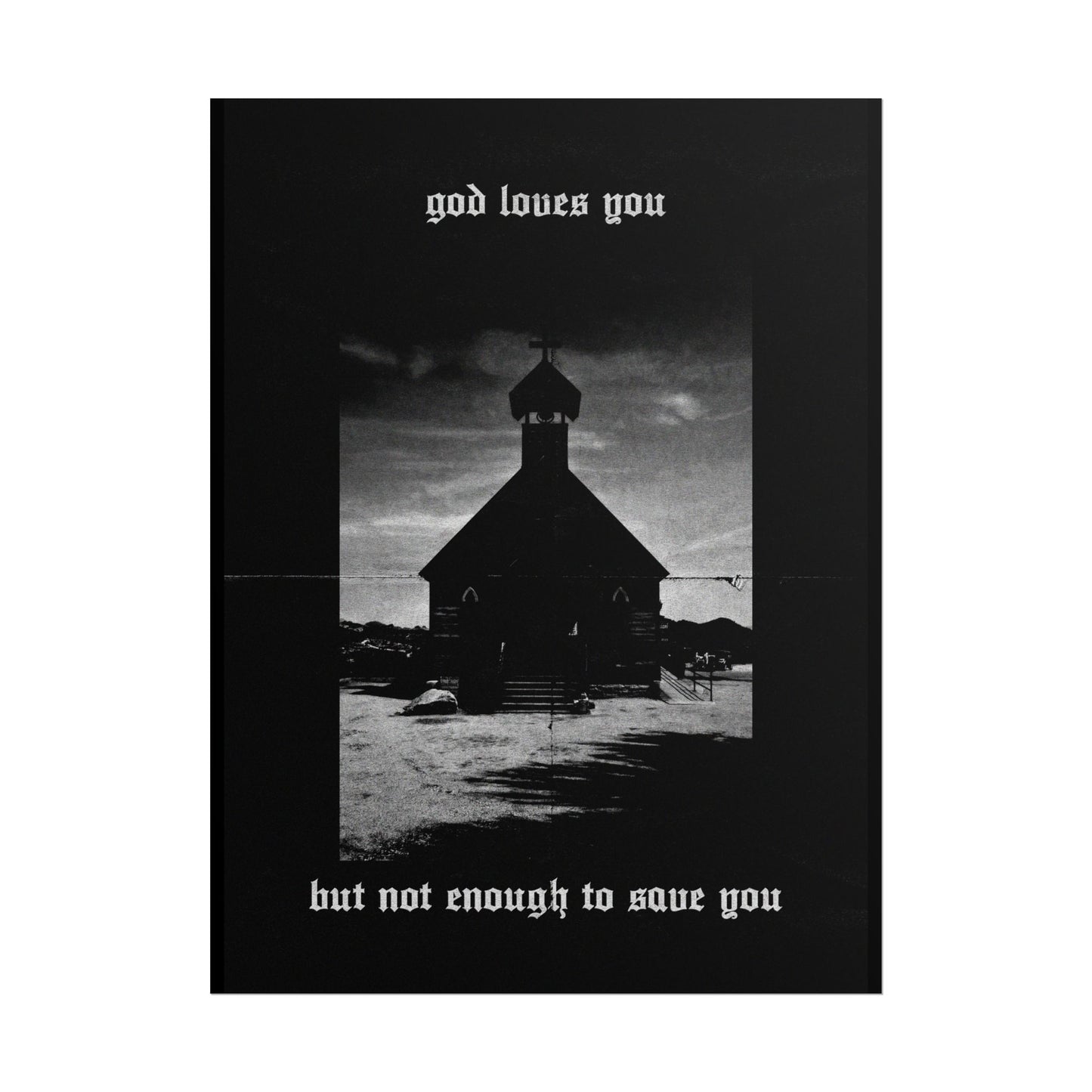 god loves you but not enough to save you art print / poster
