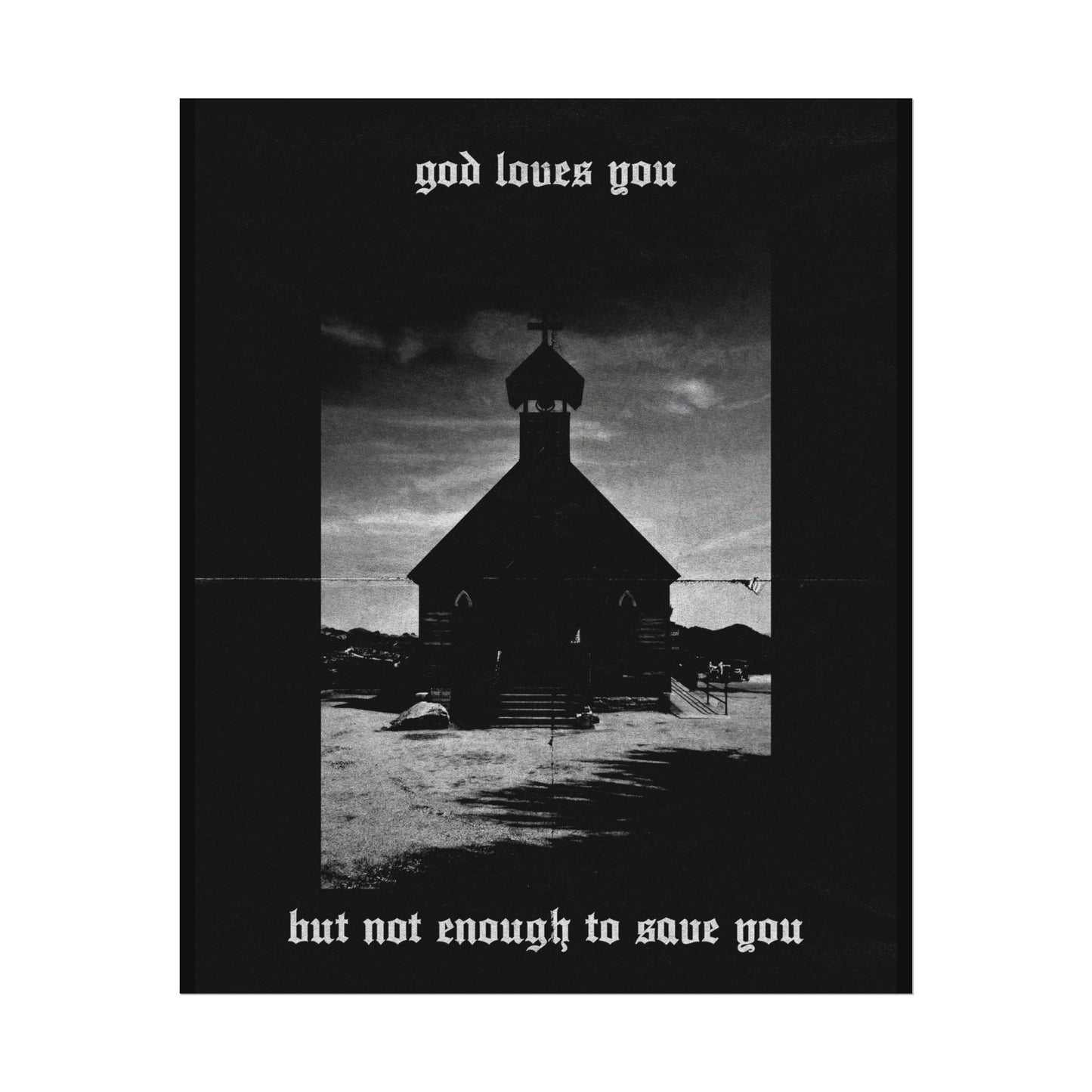 god loves you but not enough to save you art print / poster