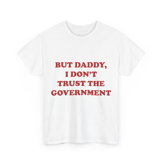 but daddy, i don't trust the government unisex heavy cotton tee