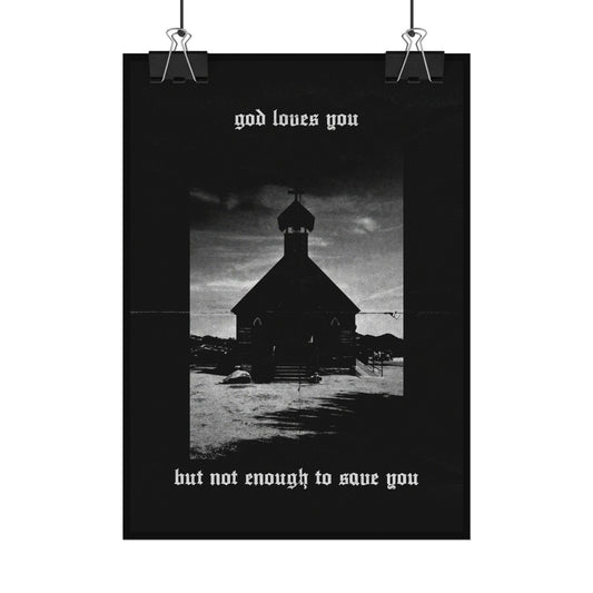 god loves you but not enough to save you art print / poster