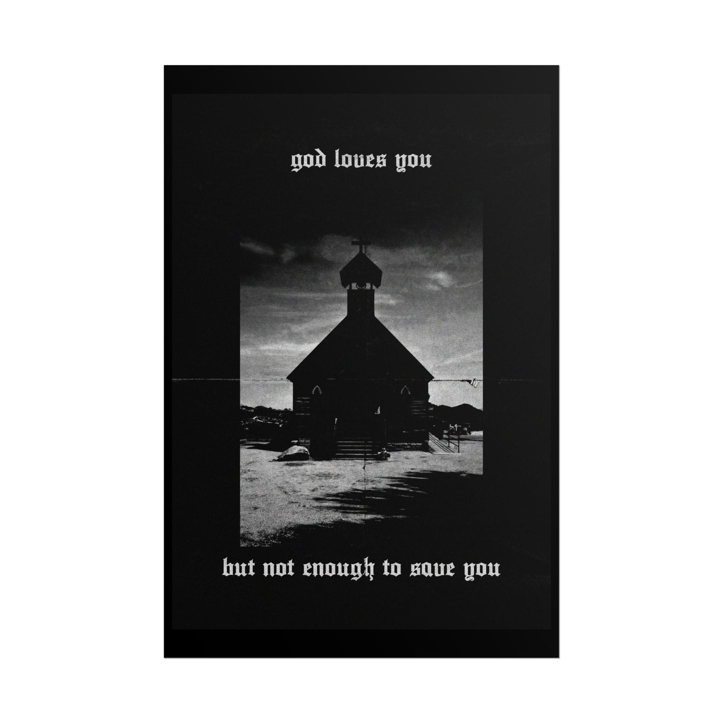 god loves you but not enough to save you art print / poster