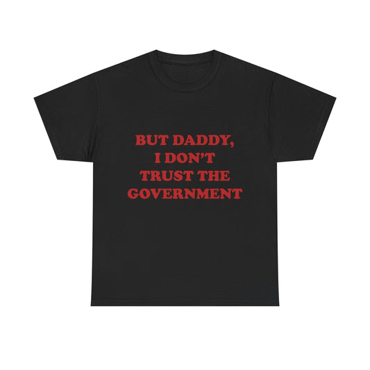 but daddy, i don't trust the government unisex heavy cotton tee