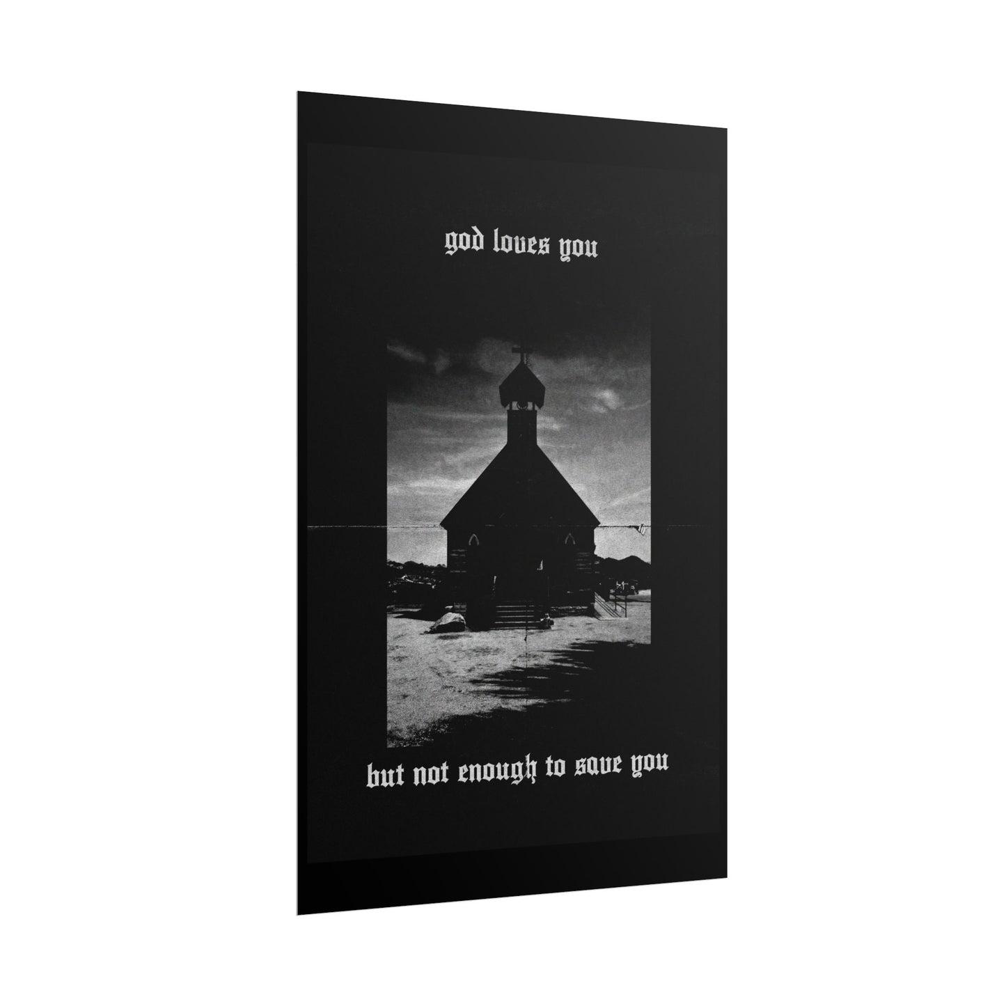 god loves you but not enough to save you art print / poster
